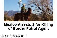 Mexico Arrests 2 for Killing of Border Patrol Agent