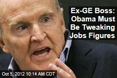 Ex-GE Boss: Obama Must Be Tweaking Jobs Figures