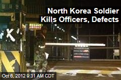North Korea Soldier Kills Officers, Defects
