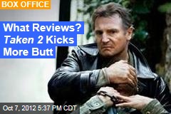 What Reviews? Taken 2 Kicks More Butt