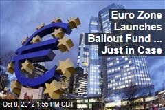 Euro Zone Launches Bailout Fund ... Just in Case
