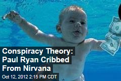 Conspiracy Theory: Paul Ryan Cribbed From Nirvana