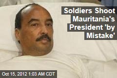 Soldiers Shoot Mauritania&#39;s President &#39;by Mistake&#39;