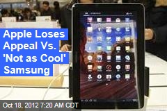 Apple Loses Appeal Vs. &#39;Not as Cool&#39; Samsung