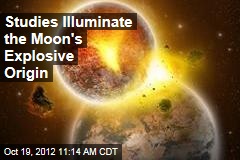 Studies Illuminate the Moon&#39;s Explosive Origin