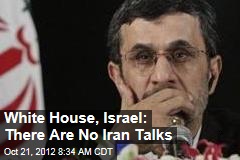 White House, Israel: There Are No Iran Talks