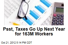 Psst, Taxes Go Up Next Year for 163M Workers
