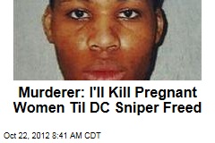 Murderer: I&#39;ll Kill Pregnant Women Til DC Sniper Freed