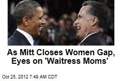 As Mitt Closes Women Gap, Eyes on &#39;Waitress Moms&#39;