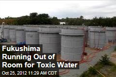 Fukushima Running Out of Room for Toxic Water