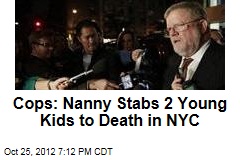 Cops: Nanny Stabs 2 Young Kids to Death in NYC