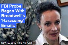 FBI Probe Began With Broadwell&#39;s &#39;Harassing&#39; Emails