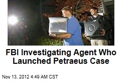 FBI Probing Agent Who Brought in Petraeus Case
