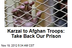 Karzai to Afghan Troops: Take Back Our Prison