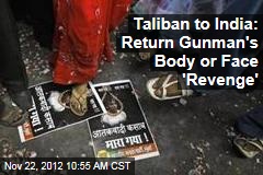 Taliban to India: Return Gunman&#39;s Body or Face &#39;Revenge&#39;