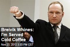 Breivik Whines: I&#39;m Served Cold Coffee