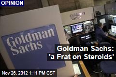 Goldman Sachs: &#39;a Frat on Steroids&#39;
