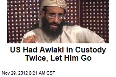 US Had Awlaki in Custody Twice, Let Him Go