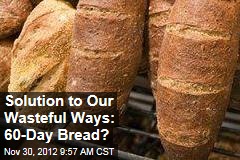 Solution to Our Wasteful Ways: 60-Day Bread?
