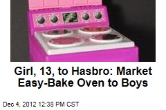 Girl, 13, to Hasbro: Market Easy Bake Oven to Boys