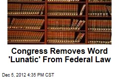 Congress Removes Word &#39;Lunatic&#39; From Federal Law