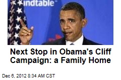Next Stop in Obama&#39;s Cliff Campaign: a Family Home