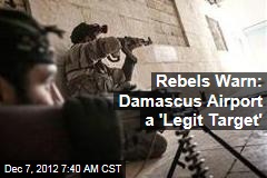 Rebels Warn: Damascus Airport a &#39;Legit Target&#39;