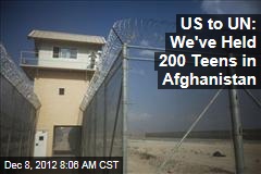 US to UN: We&#39;ve Held 200 Teens in Afghanistan