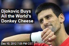 Djokovic Buys Year&#39;s Worth of Donkey Cheese