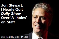Jon Stewart: I Nearly Quit Daily Show Over &#39;A--holes&#39; on Staff