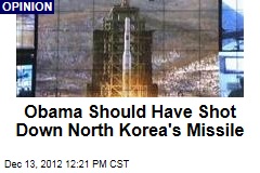 Obama Should Have Shot Down North Korea&#39;s Missile