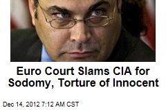 Euro Court Slams CIA for Sodomy, Torture of Innocent