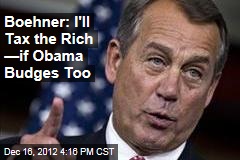 Boehner: I&#39;ll Tax the Rich &mdash;if Obama Budges Too