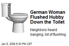 German Woman Flushed Hubby Down the Toilet