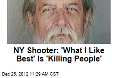NY Shooter: &#39;What I Like Best&#39; Is &#39;Killing People&#39;