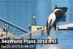 SeaWorld Plans 2013 IPO
