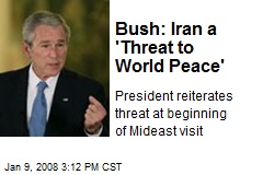 Bush: Iran a 'Threat to World Peace'