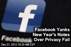 Facebook Yanks New Year&#39;s Notes Over Privacy Fail