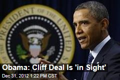 Obama: Cliff Deal Is &#39;in Sight&#39;