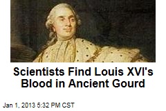 Scientists Find Louis XVI&#39;s Blood in Ancient Gourd