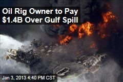 Oil Rig Owner to Pay $1.4B Over Gulf Spill