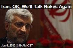 Iran: OK, We&#39;ll Talk Nukes Again