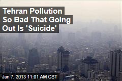 Tehran Pollution So Bad That Going Out Is &#39;Suicide&#39;