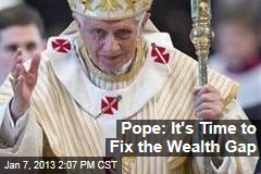 Pope: It&#39;s Time to Fix the Wealth Gap