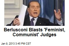 Berlusconi Blasts &#39;Feminist, Communist&#39; Judges