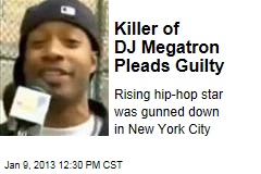 Killer of DJ Megatron Pleads Guilty