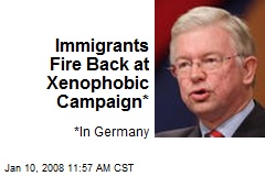 Immigrants Fire Back at Xenophobic Campaign*
