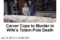 Carver Cops to Murder in Wife&#39;s Totem-Pole Death