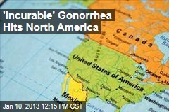 &#39;Incurable&#39; Gonorrhea Hits North America