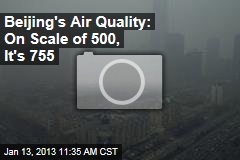Beijing&#39;s Air Quality: On Scale of 500, 755